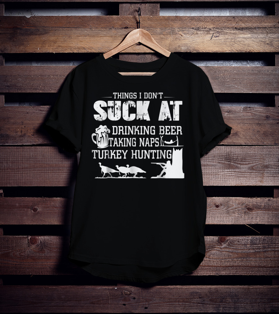 Things I Don't Suck At Drinking Beer Taking Naps Turkey Hunting T-Shirt