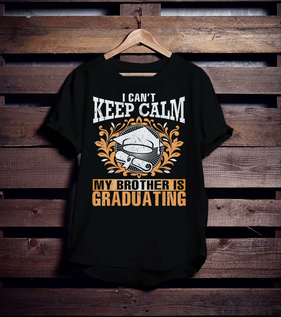 I Can't Keep Calm My Brother Is Graduating Senior Cap Scroll T-Shirt