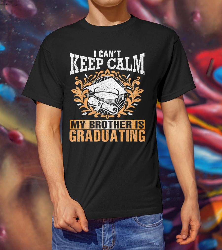 I Can't Keep Calm My Brother Is Graduating Senior Cap Scroll T-Shirt