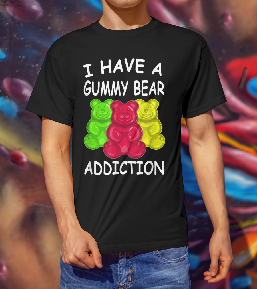 I Have A Gummy Bear Addiction Funny Candy Lover Text With Colorful Bears T-Shirt