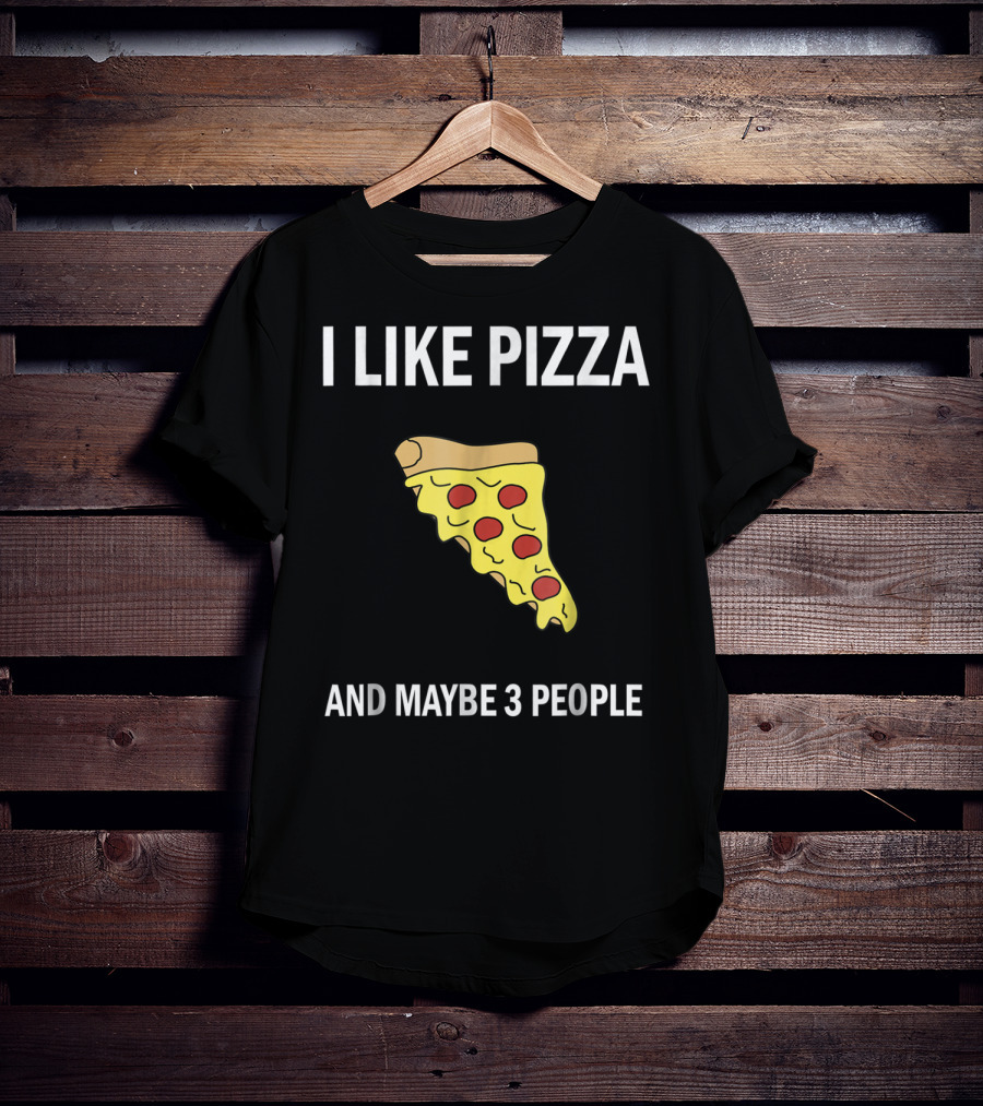 I Like Pizza Slice And Maybe 3 People Pizza Lovers T-Shirt
