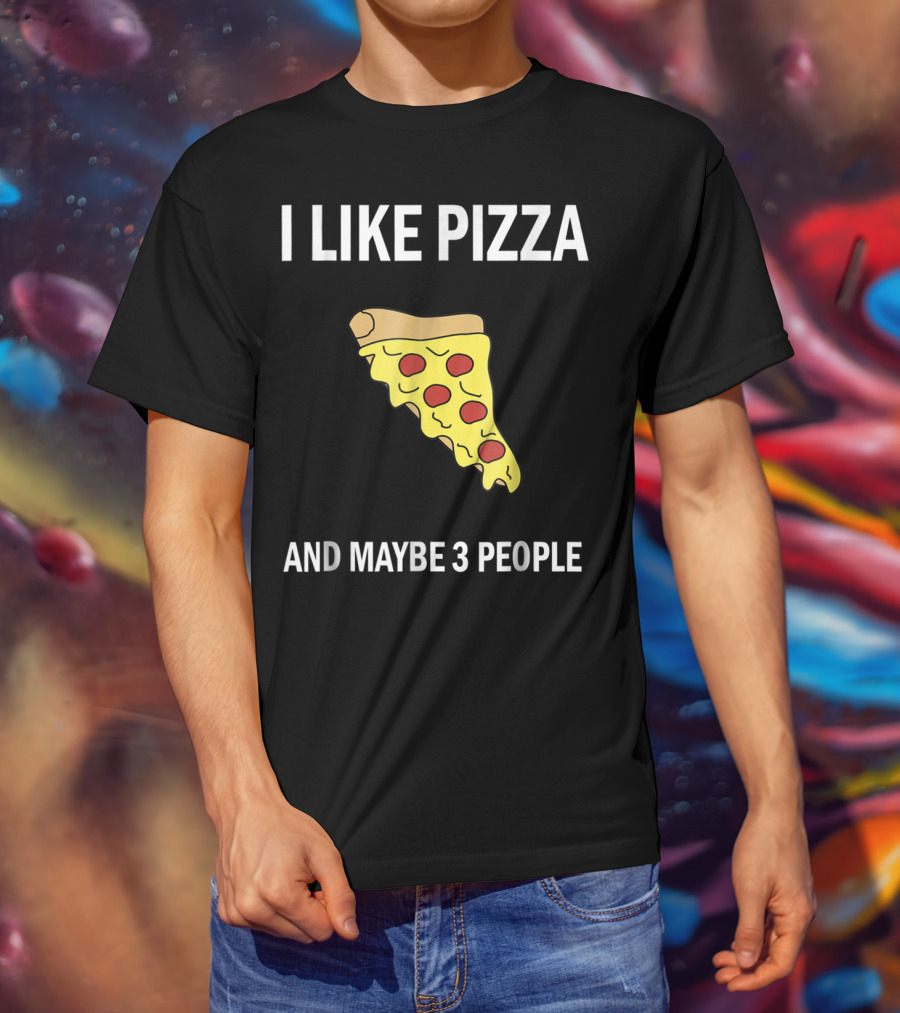 I Like Pizza Slice And Maybe 3 People Pizza Lovers T-Shirt