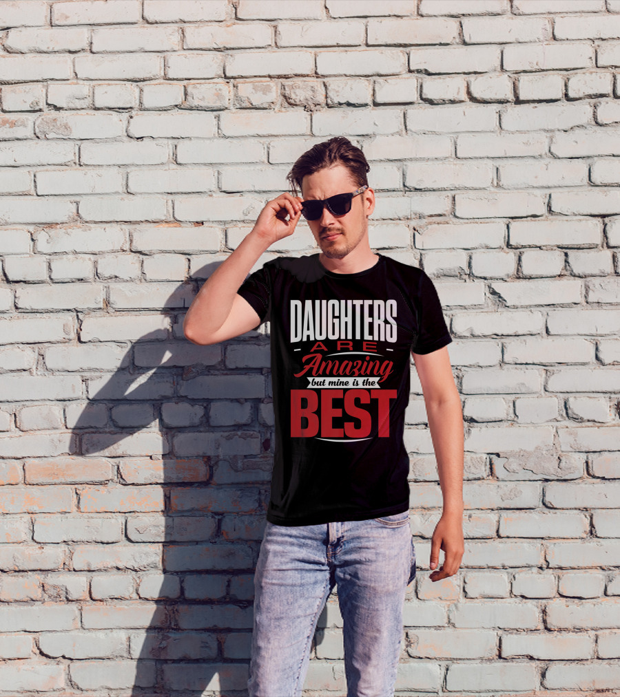 Daughters Are Amazing But Mine Is The Best T-Shirt