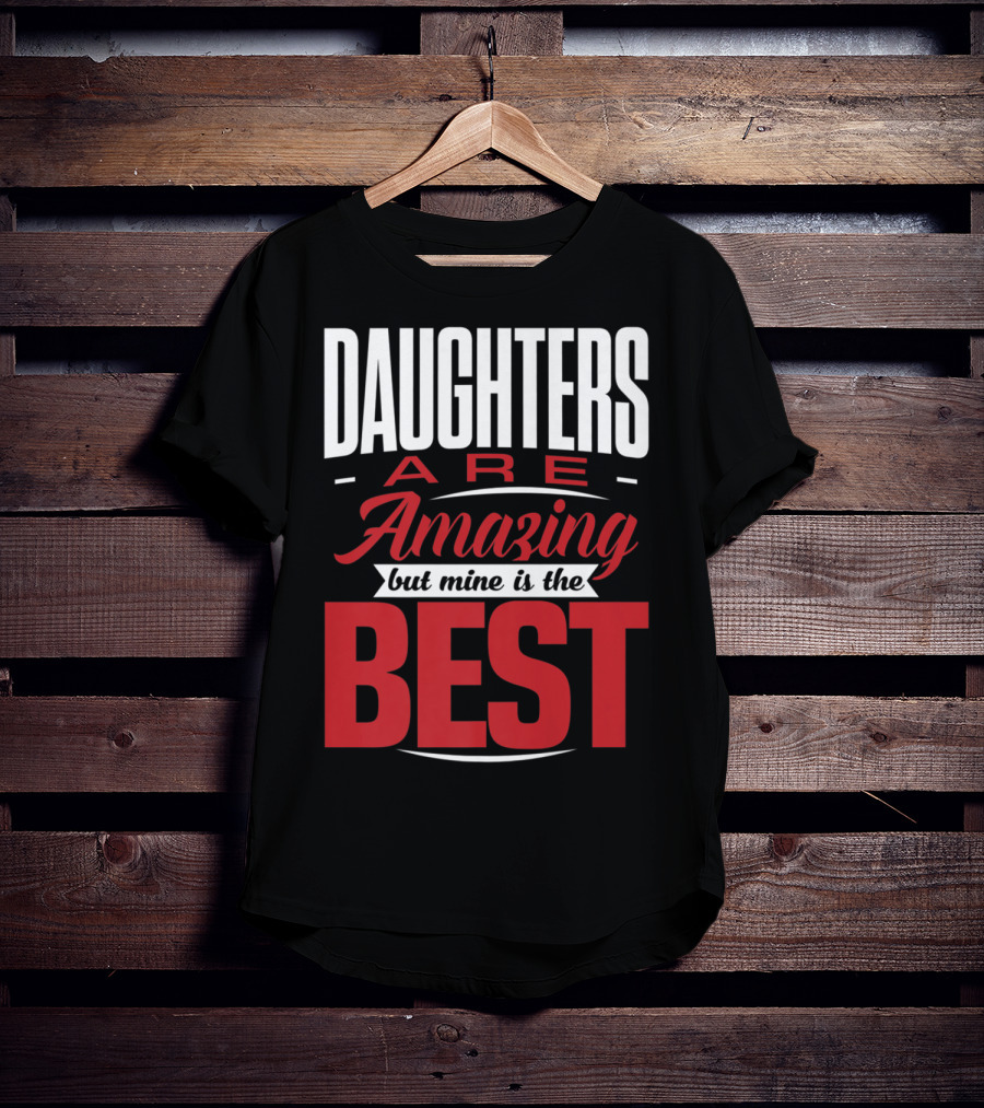 Daughters Are Amazing But Mine Is The Best T-Shirt