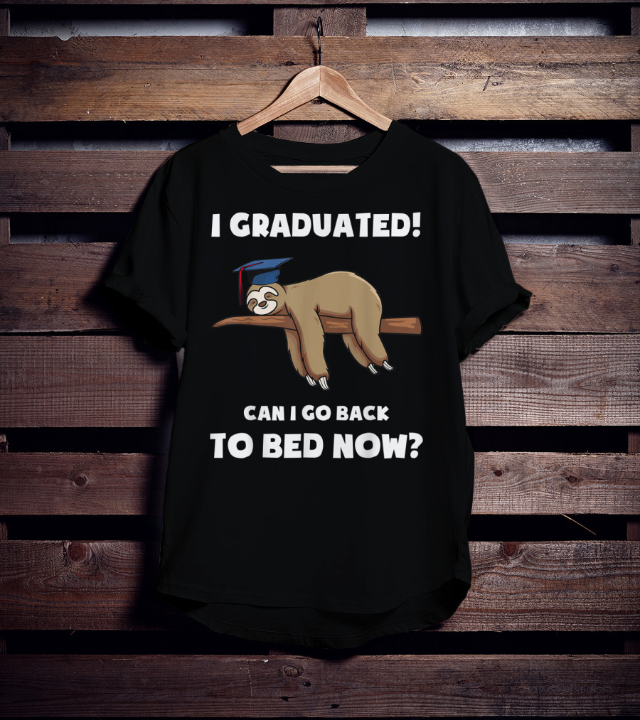 I Graduated Sloth Can I Go Back To Bed Now Graduation Cap T-Shirt