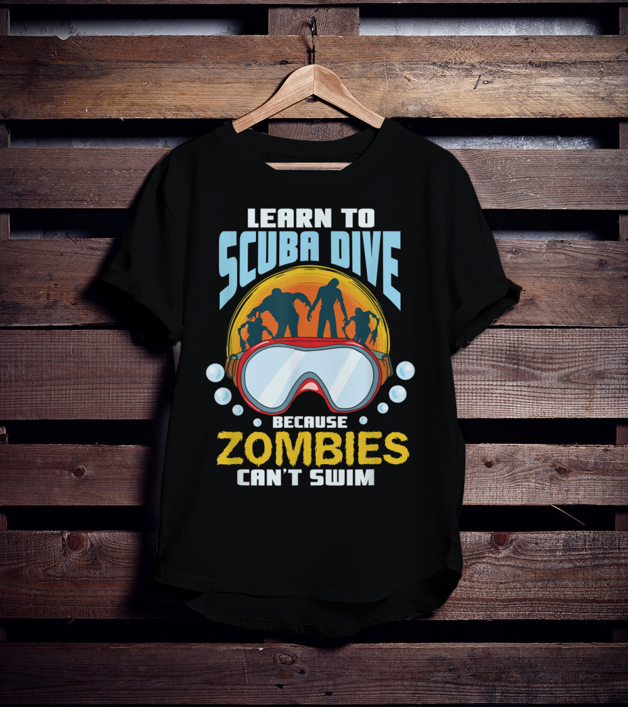 Learn To Scuba Dive Because Zombies Can't Swim T-Shirt