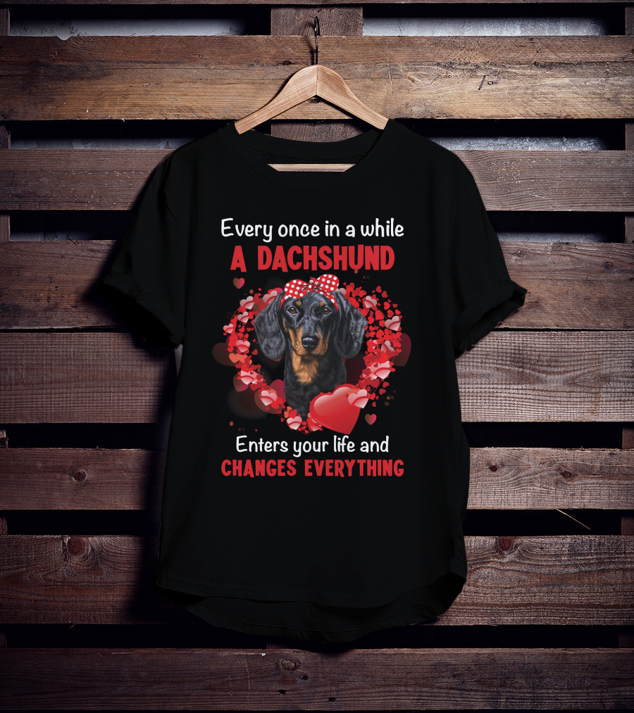 Every Once In A While A Dachshund Enters Your Life And Changes Everything T-Shirt