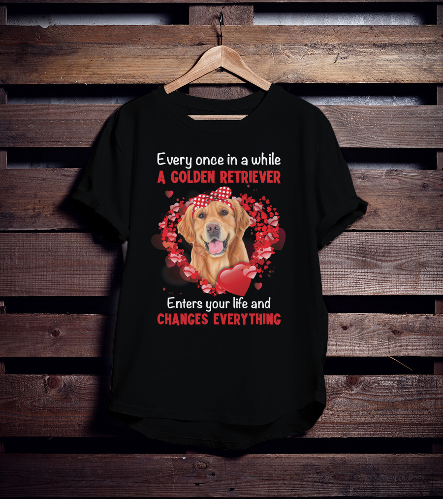 Every Once In A While A Golden Retriever Enters Your Life And Changes Everything T-Shirt