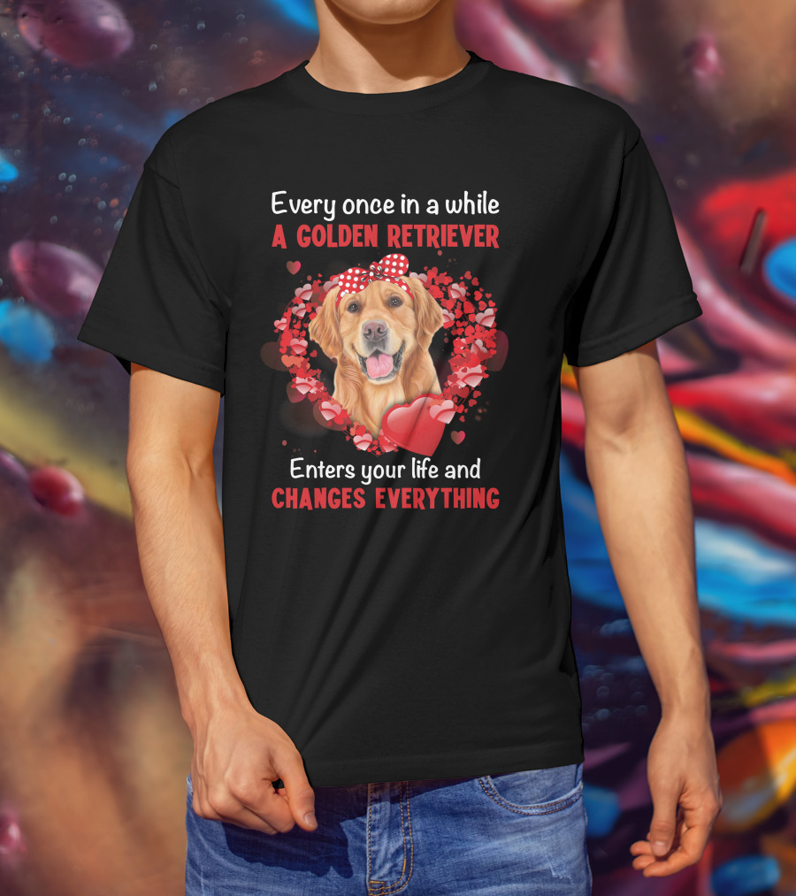 Every Once In A While A Golden Retriever Enters Your Life And Changes Everything T-Shirt