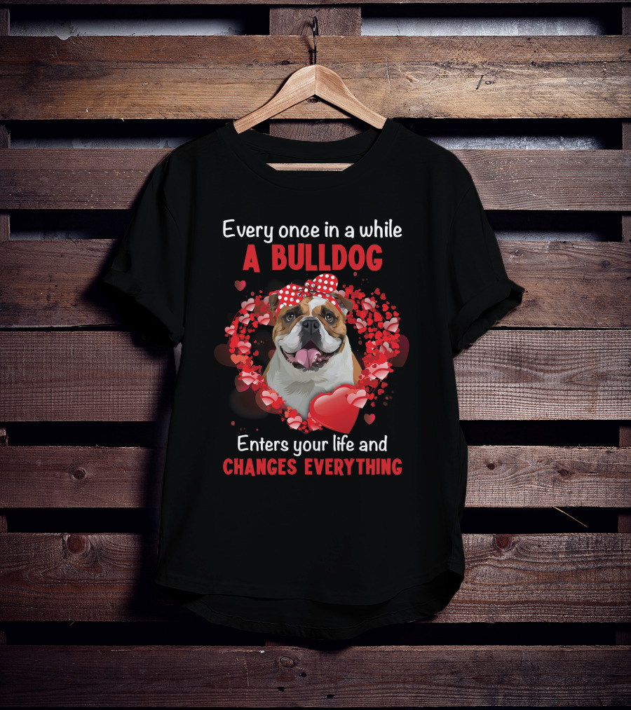 Every Once In A While A Bulldog Enters Your Life And Changes Everything T-Shirt