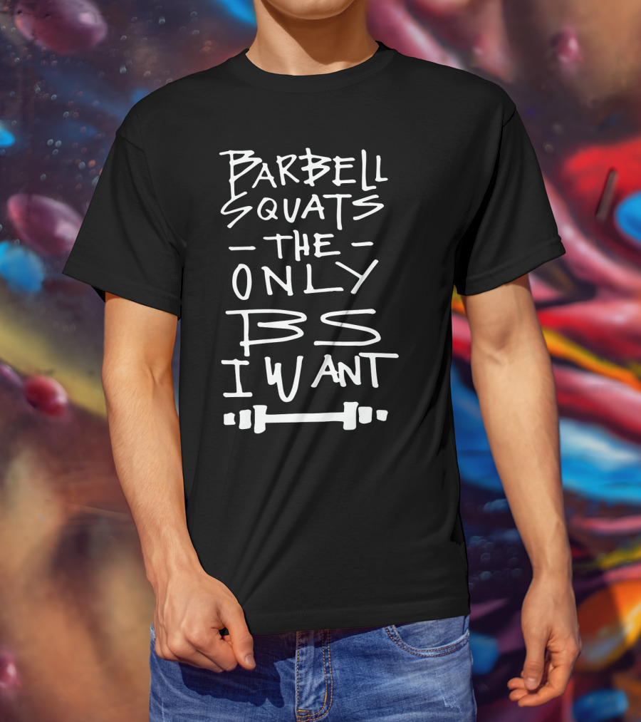 Barbell Squats The Only BS I Want Funny Workout Saying Gym T-Shirt