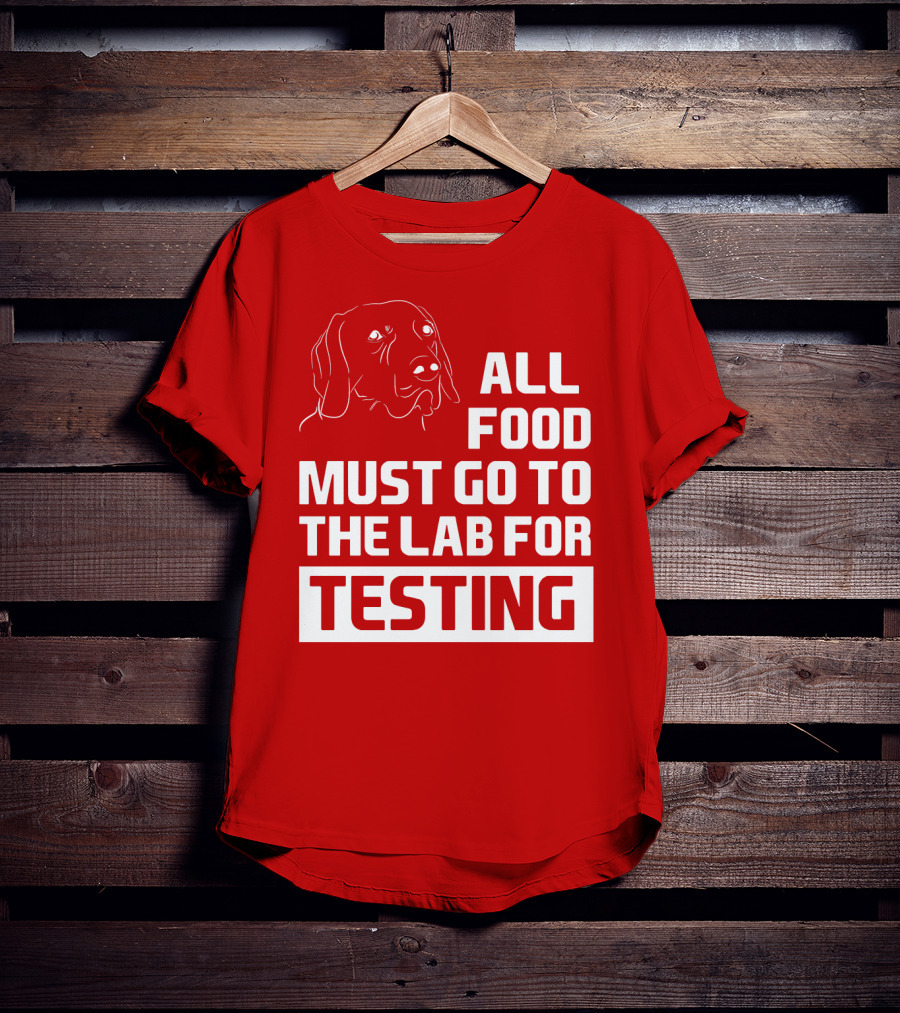 All Food Must Go To The Lab For Testing Dog Humor T-Shirt