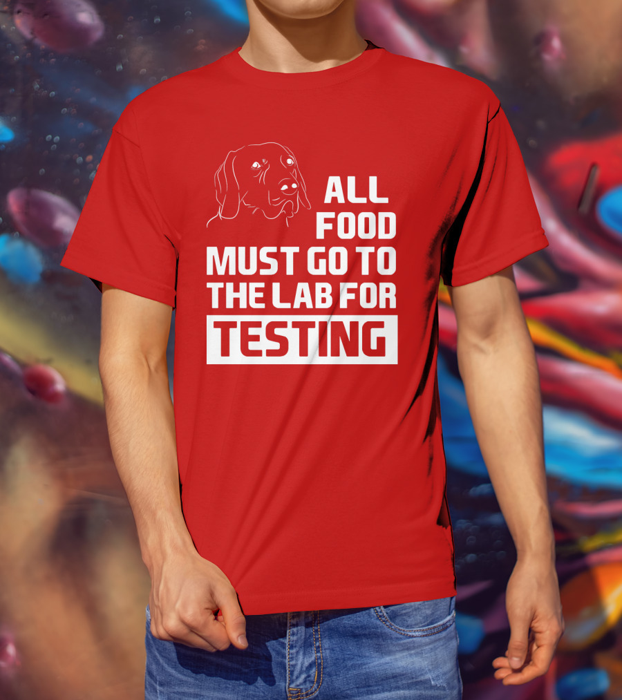 All Food Must Go To The Lab For Testing Dog Humor T-Shirt
