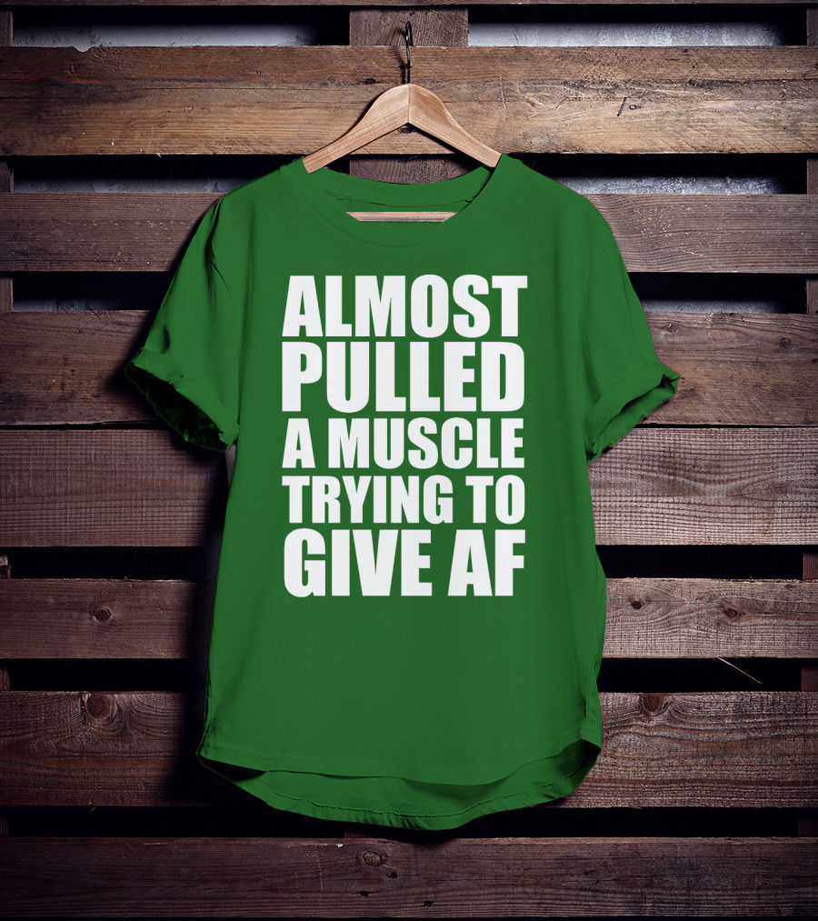 Almost Pulled A Muscle Trying To Give AF Bold White Text On Green T-Shirt