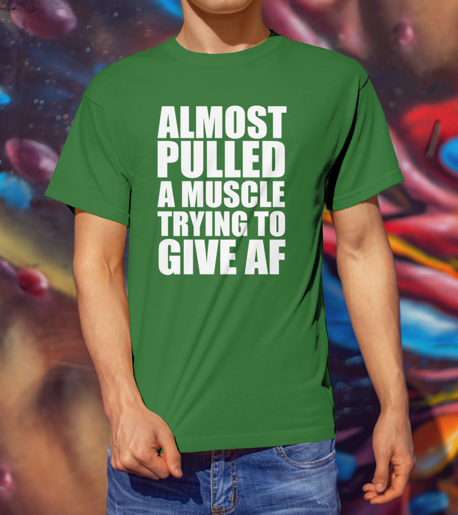 Almost Pulled A Muscle Trying To Give AF Bold White Text On Green T-Shirt