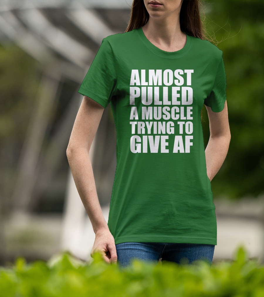 Almost Pulled A Muscle Trying To Give AF Bold White Text On Green T-Shirt