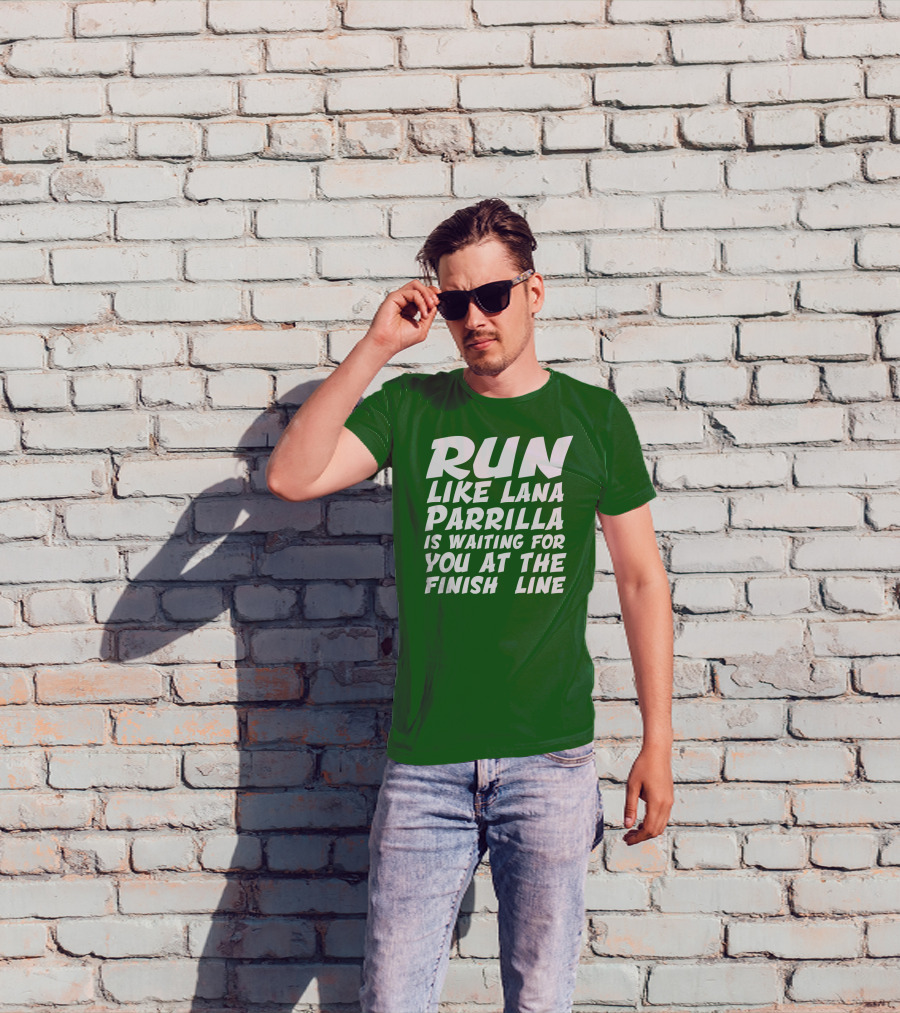 Run Like Lana Parrilla Is Waiting For You At The Finish Line T-Shirt