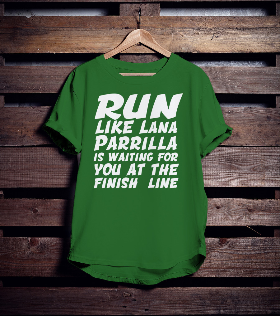 Run Like Lana Parrilla Is Waiting For You At The Finish Line T-Shirt
