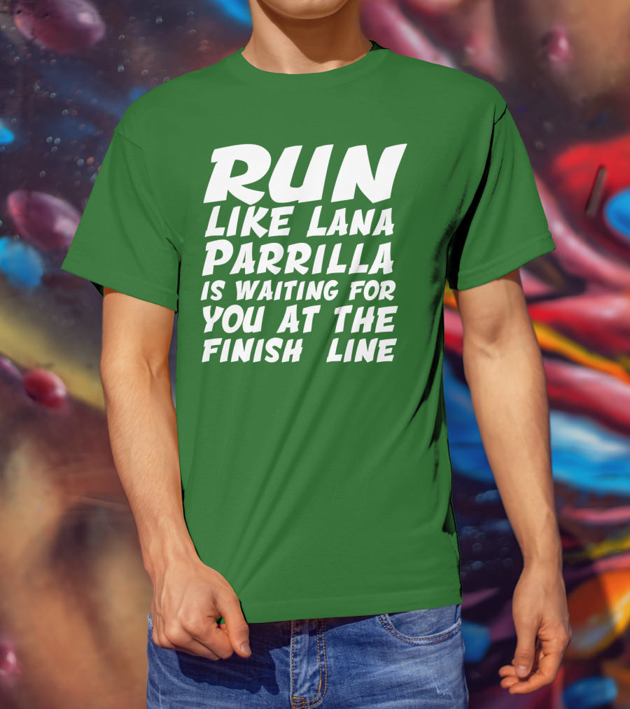 Run Like Lana Parrilla Is Waiting For You At The Finish Line T-Shirt