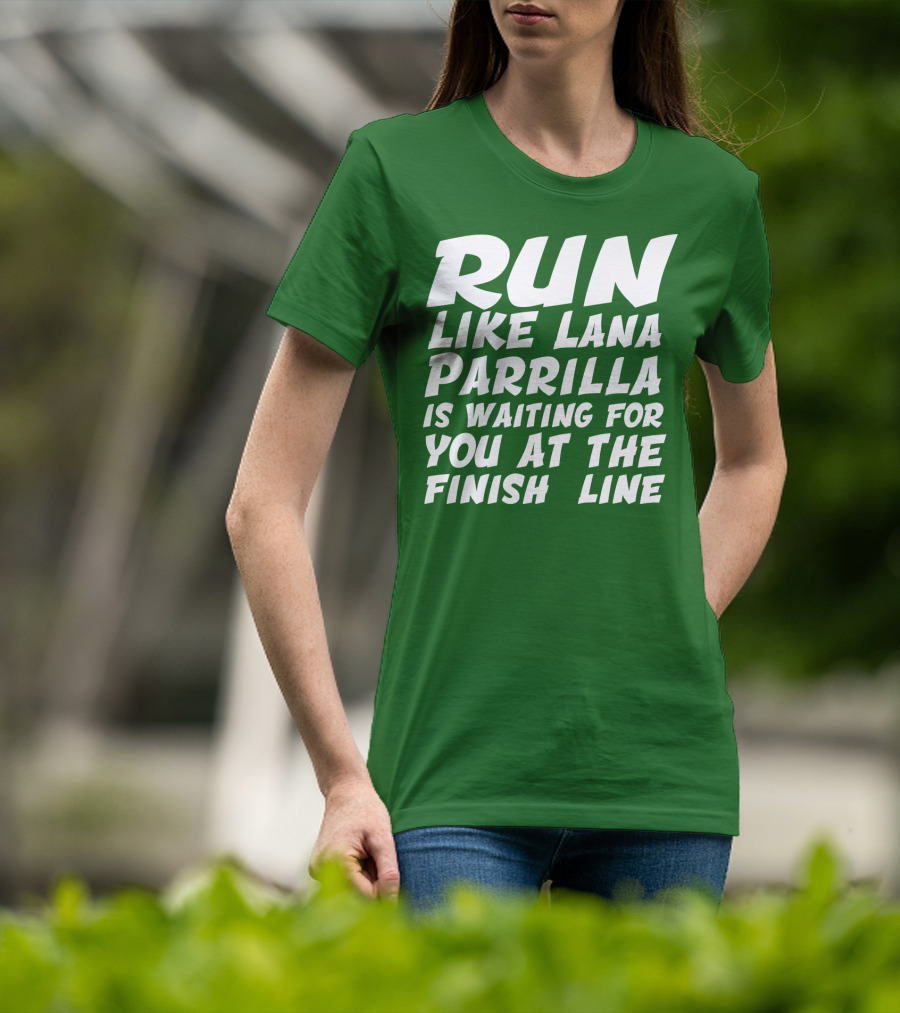 Run Like Lana Parrilla Is Waiting For You At The Finish Line T-Shirt