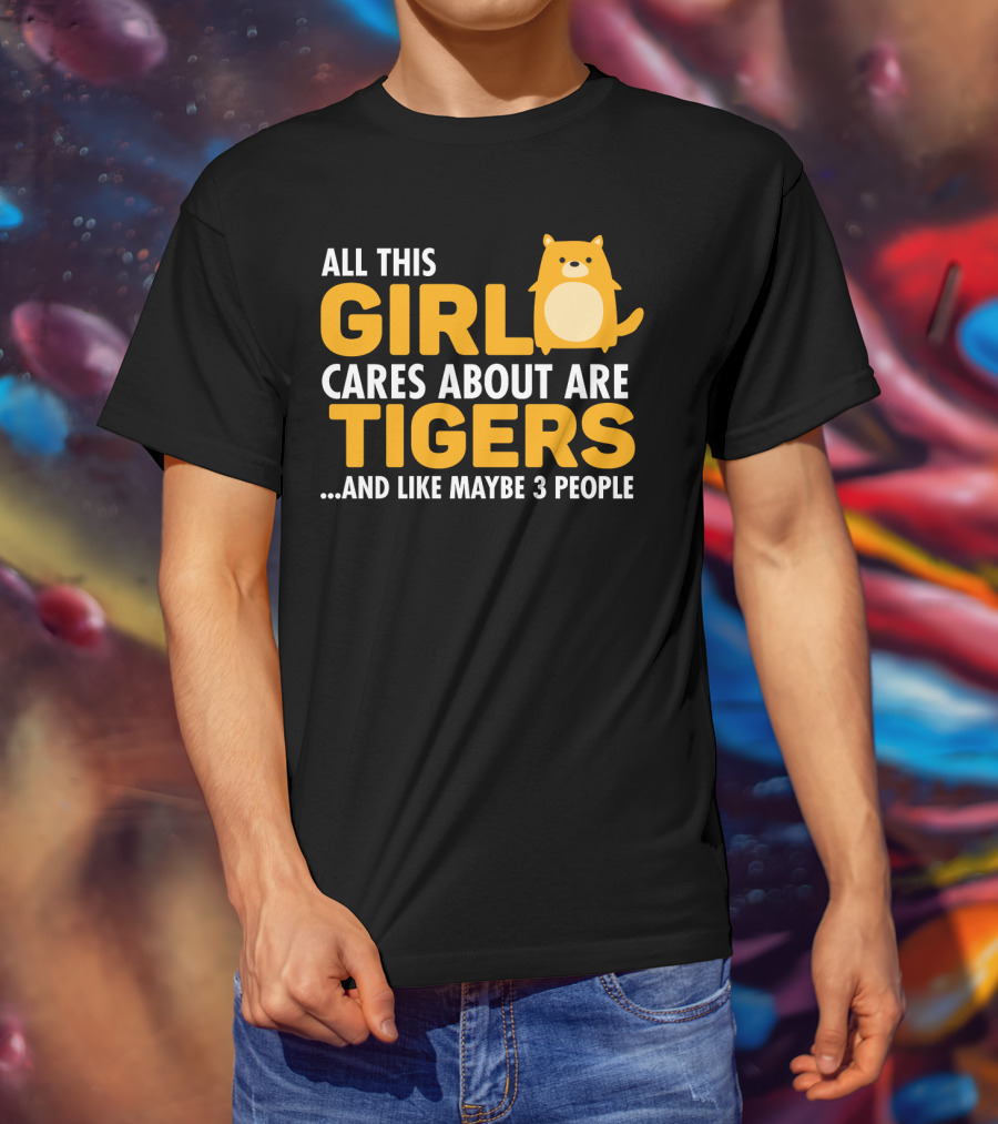 All This Girl Cares About Are Tigers And Like Maybe 3 People T-Shirt