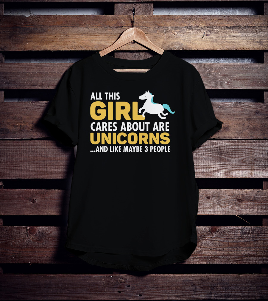 All This Girl Cares About Are Unicorns And Like Maybe 3 People T-Shirt