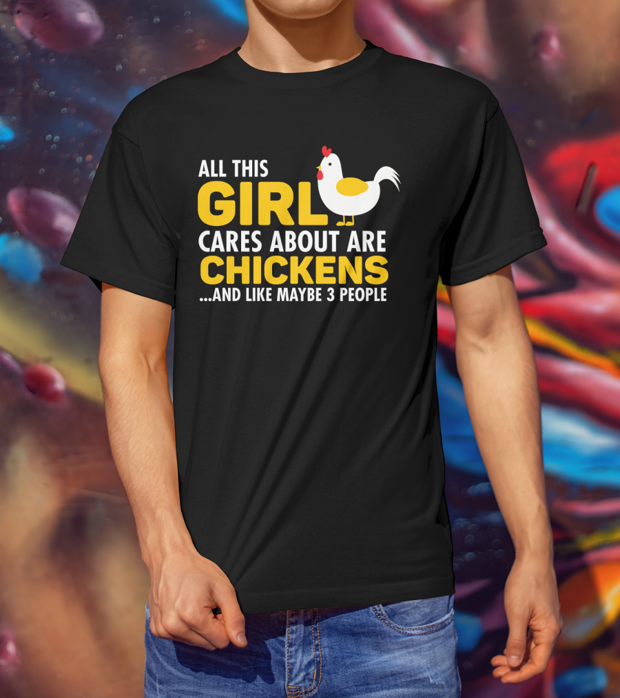 All This Girl Cares About Are Chickens And Like Maybe 3 People T-Shirt