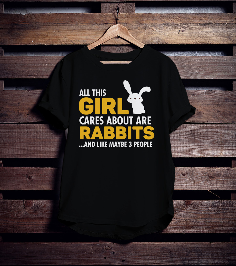 All This Girl Cares About Are Rabbits And Like Maybe 3 People T-Shirt
