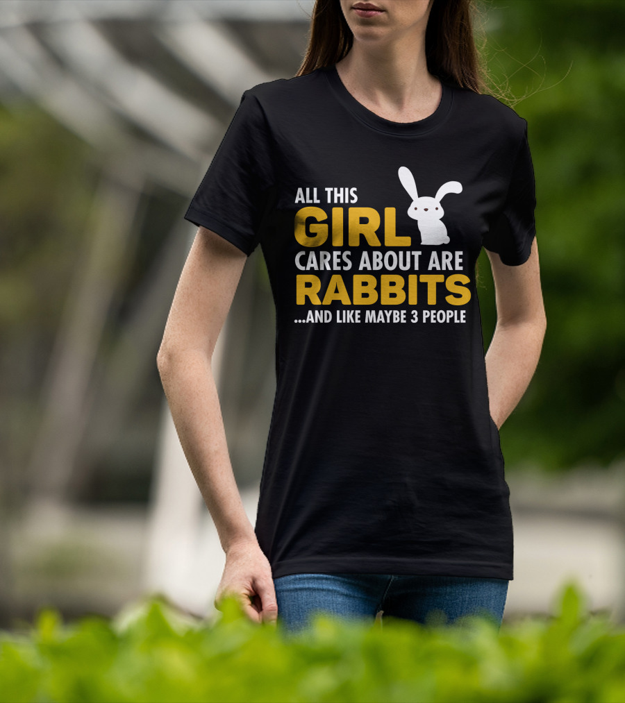 All This Girl Cares About Are Rabbits And Like Maybe 3 People T-Shirt