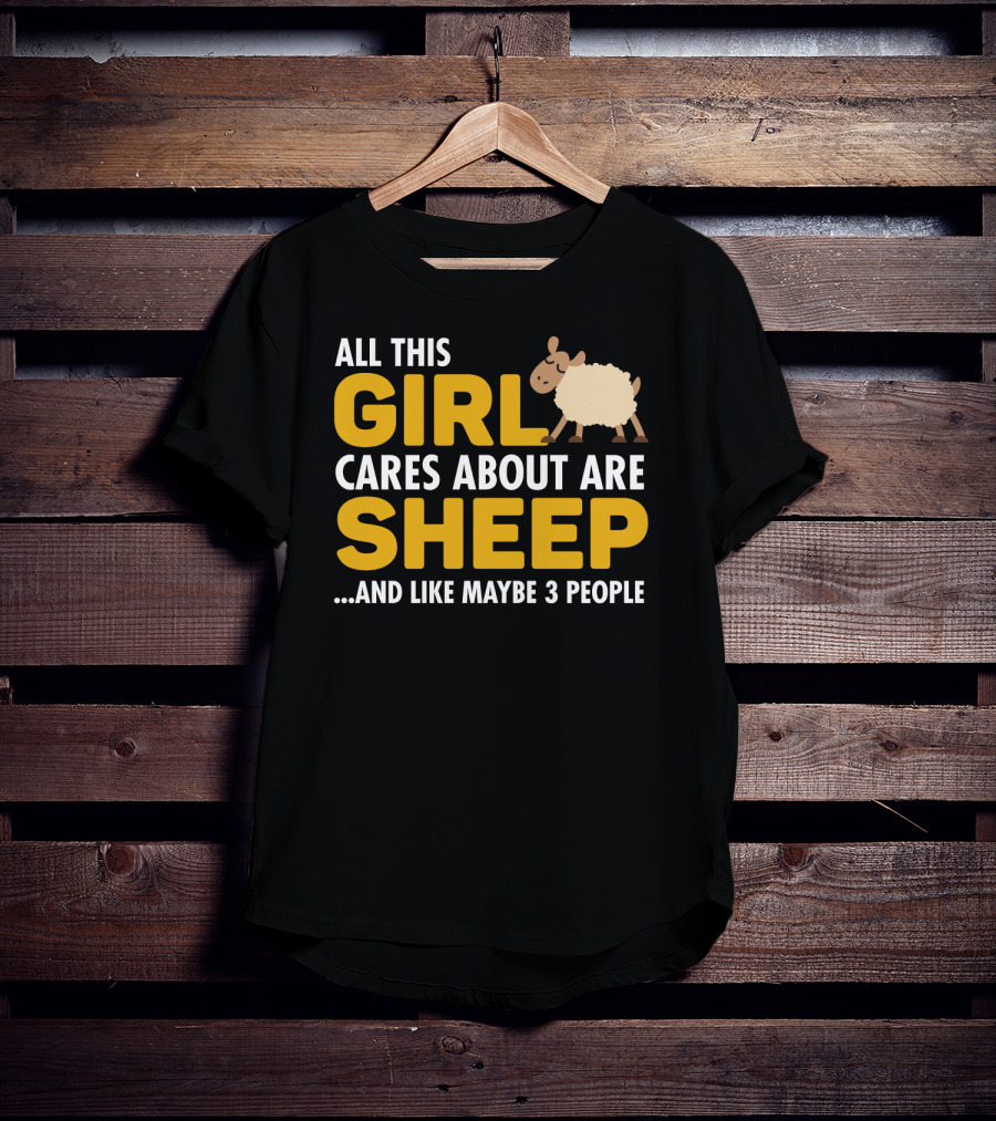 All This Girl Cares About Are Sheep And Like Maybe 3 People T-Shirt