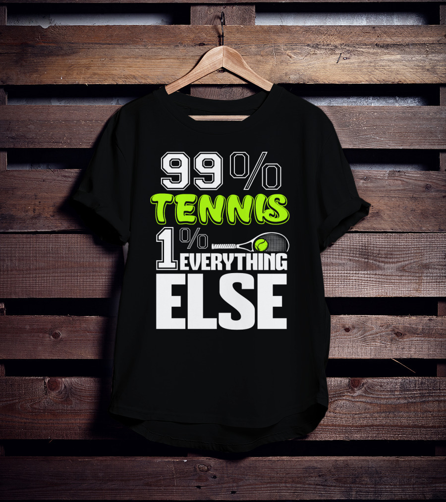 99% TENNIS 1% EVERYTHING ELSE T-Shirt