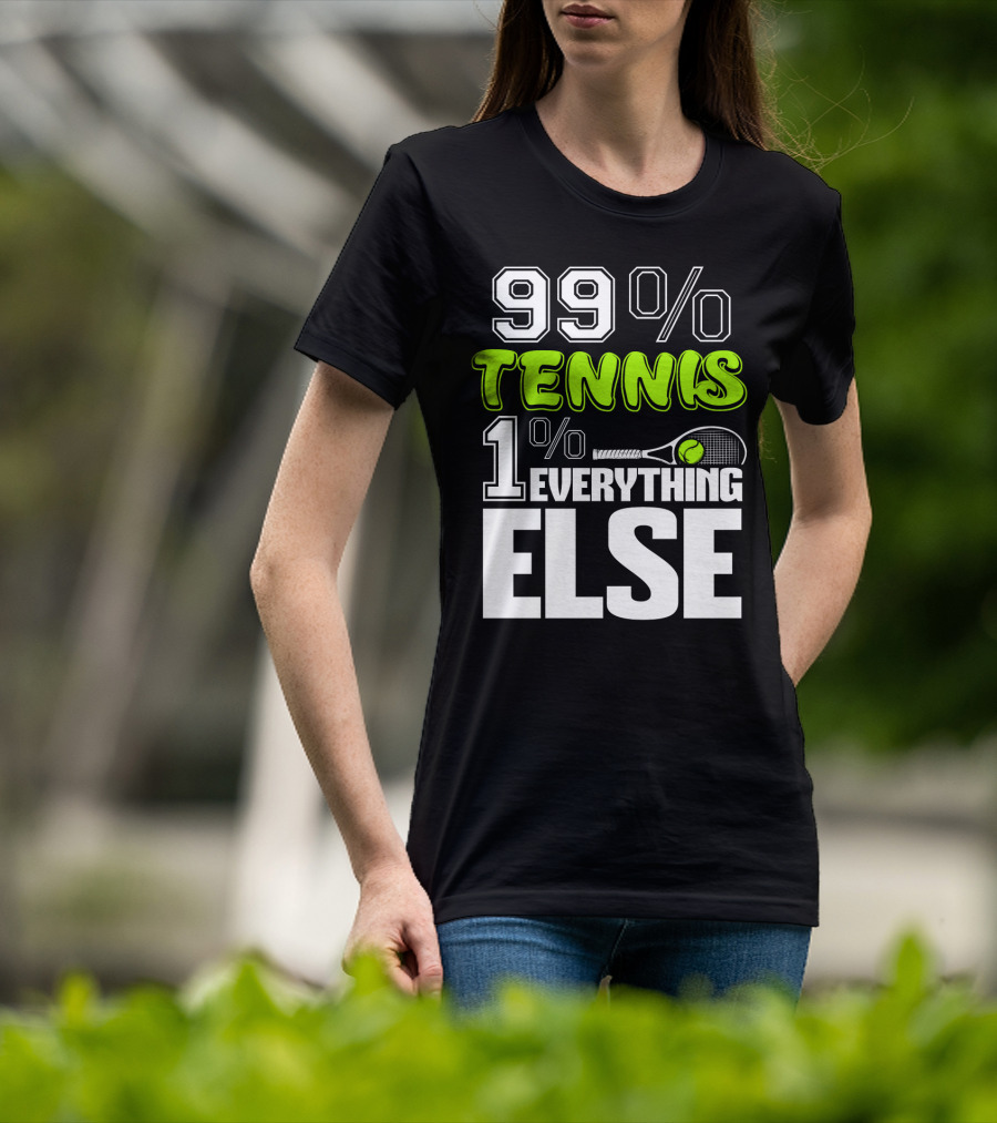 99% TENNIS 1% EVERYTHING ELSE T-Shirt
