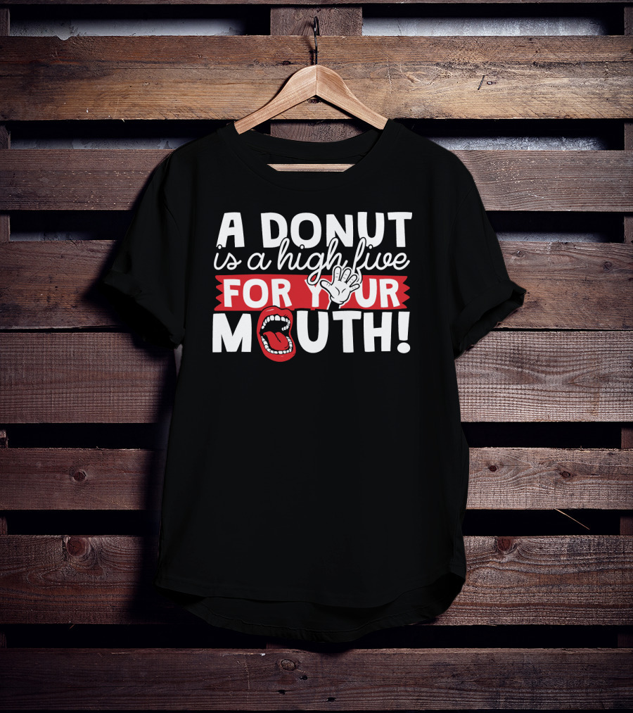 A Donut Is A High Five For Your Mouth Fun Phrase With Open Mouth And Hand Elements T-Shirt