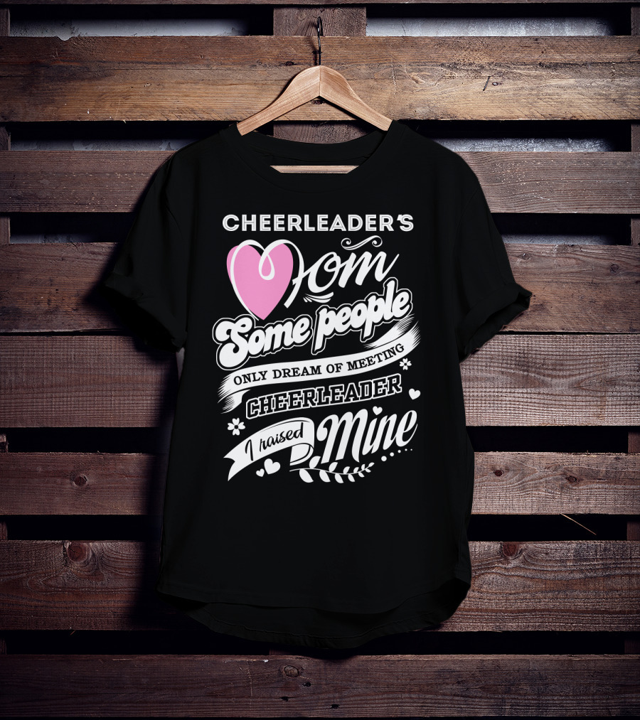Cheerleader's Mom Some People Only Dream Of Meeting Cheerleader I Raised Mine T-Shirt