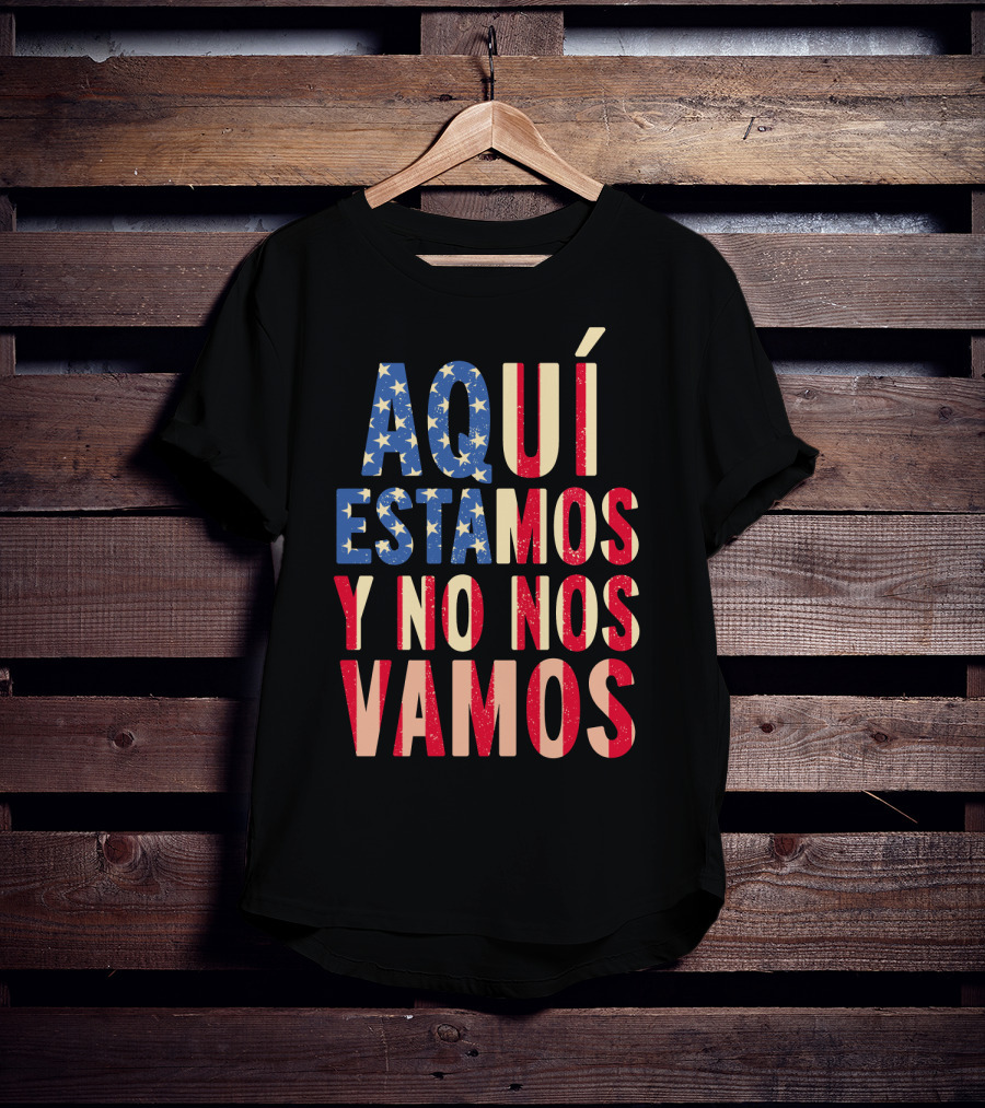 AQUÍ ESTAMOS Y NO NOS VAMOS USA Flag Colors T-Shirt