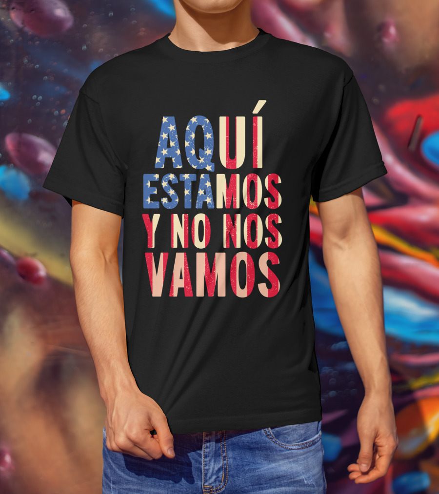 AQUÍ ESTAMOS Y NO NOS VAMOS USA Flag Colors T-Shirt
