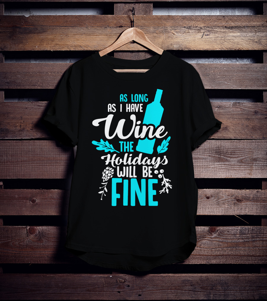 As Long As I Have Wine The Holidays Will Be Fine Bottle Pinecones Foliage T-Shirt