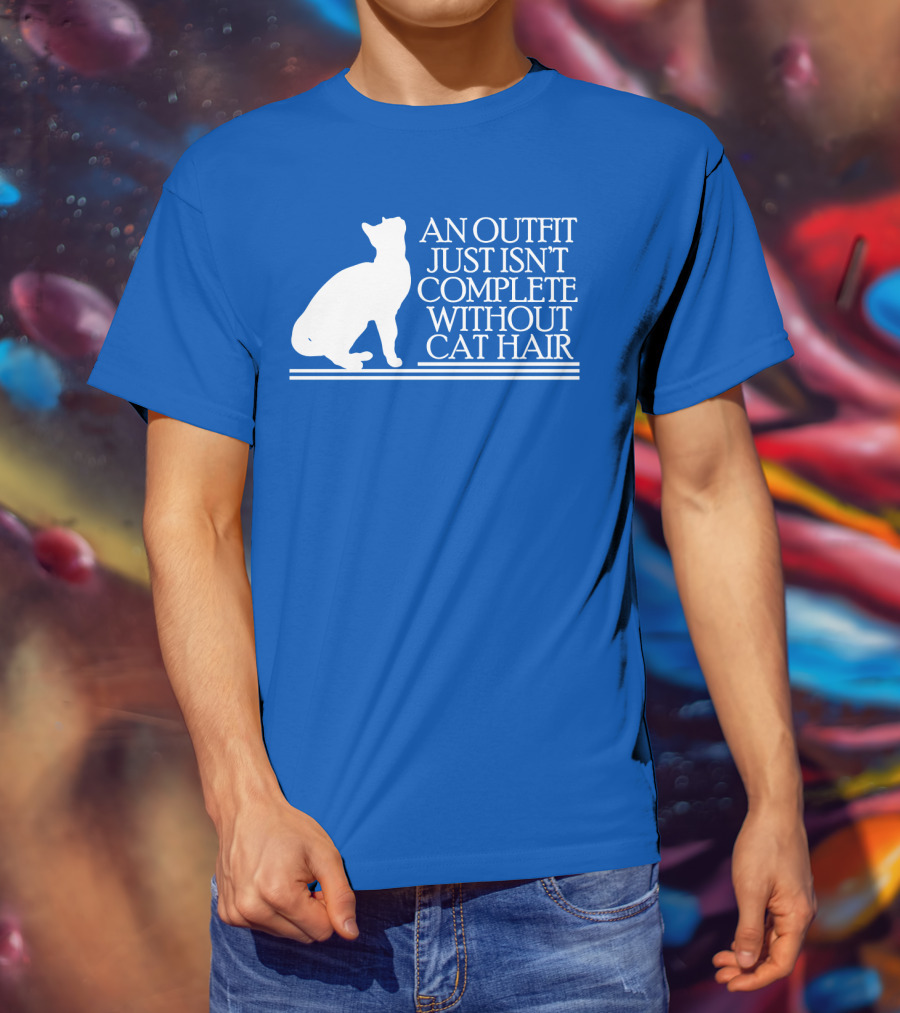 An Outfit Just Isn't Complete Without Cat Hair Cat T-Shirt