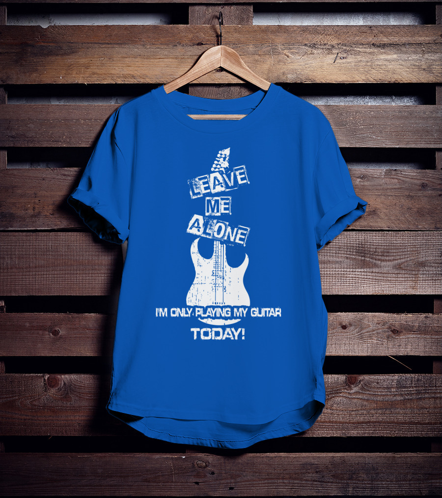 Leave ME Alone I'm Only Playing My Guitar Today T-Shirt