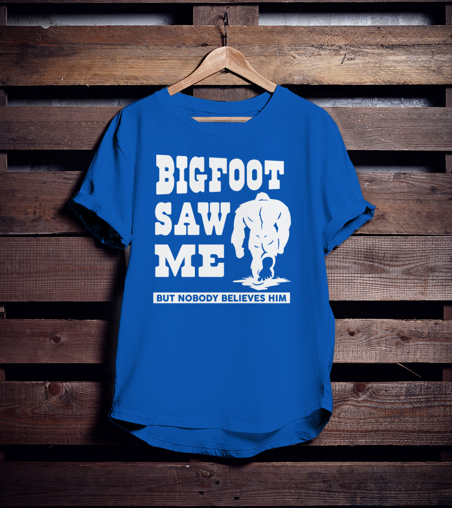 Bigfoot Saw ME But Nobody Believes Him T-Shirt