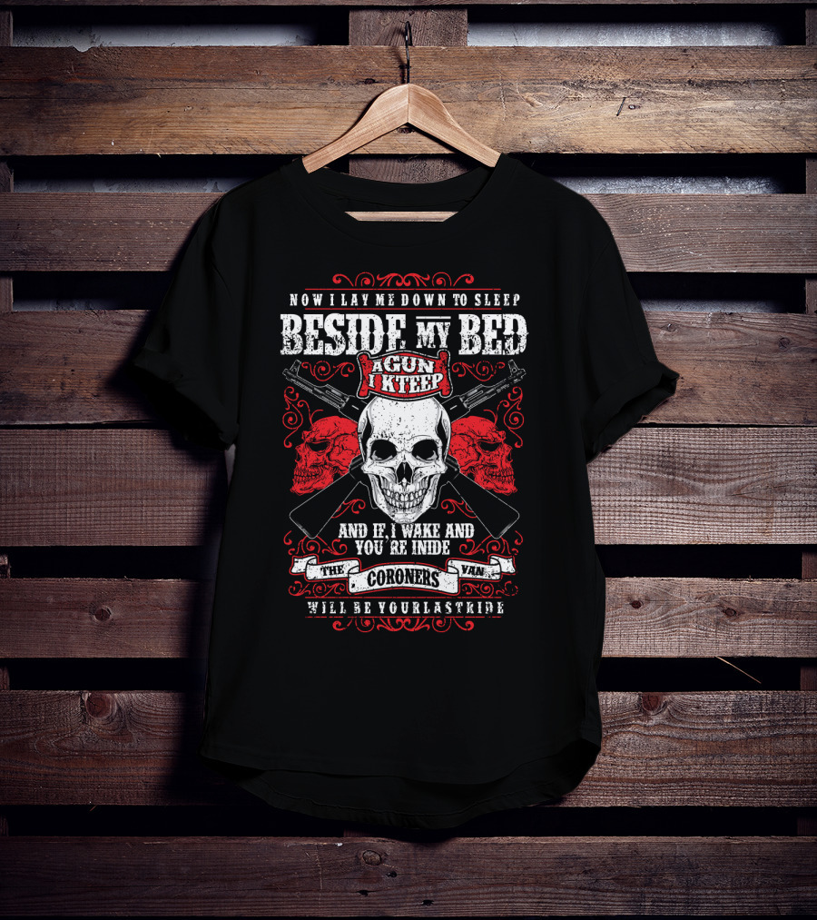 Now I Lay ME Down To Sleep Beside My Bed A Gun I Keep If I Wake And You're Inside The Coroners Van Will Be Your Last Ride T-Shirt