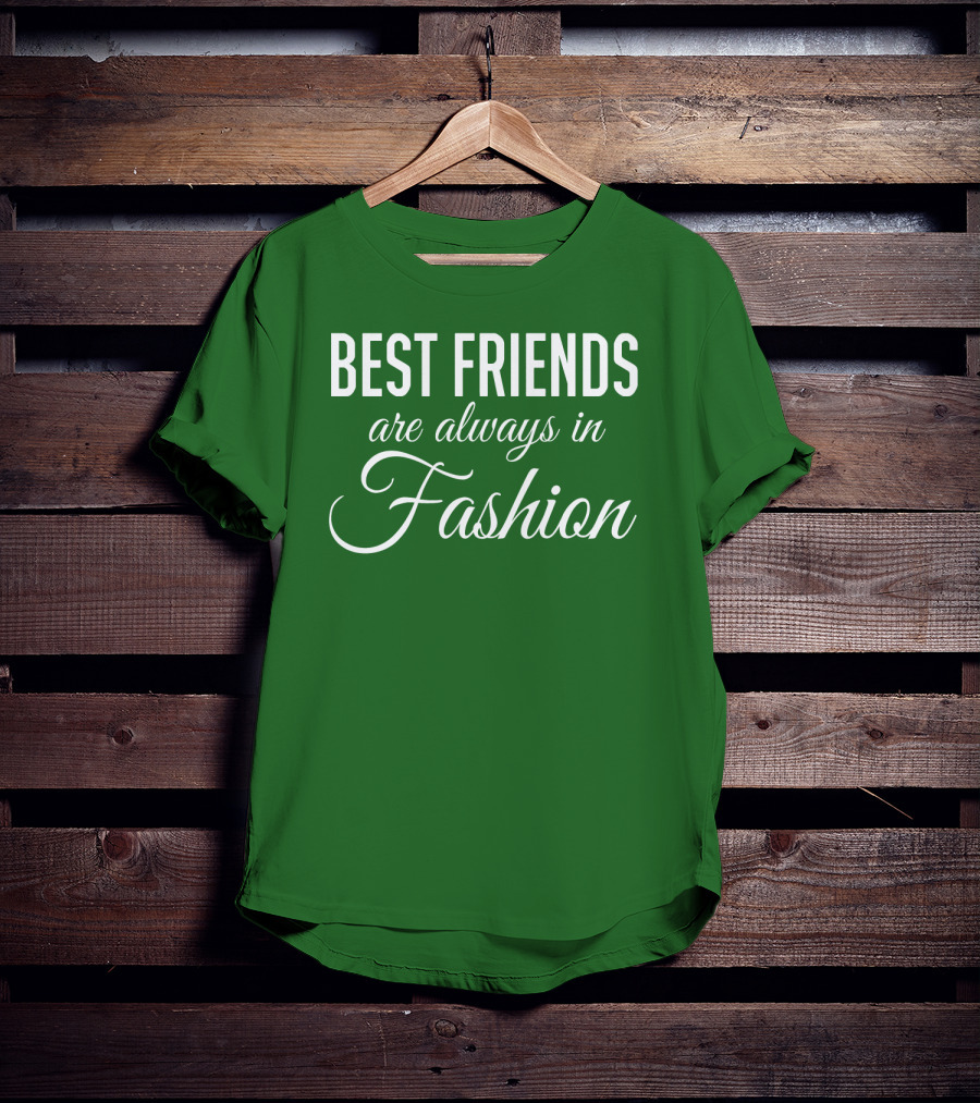 Best Friends Are Always In Fashion Green T-Shirt
