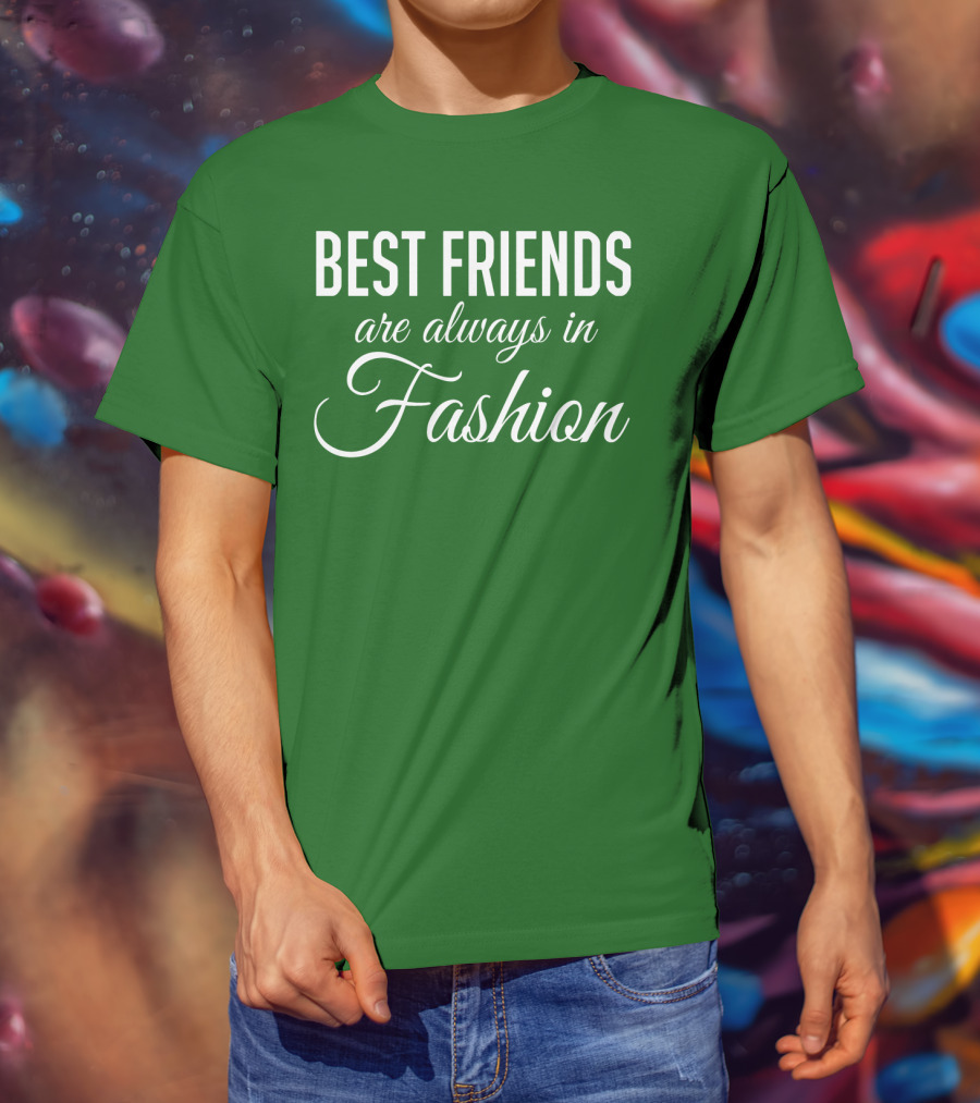 Best Friends Are Always In Fashion Green T-Shirt