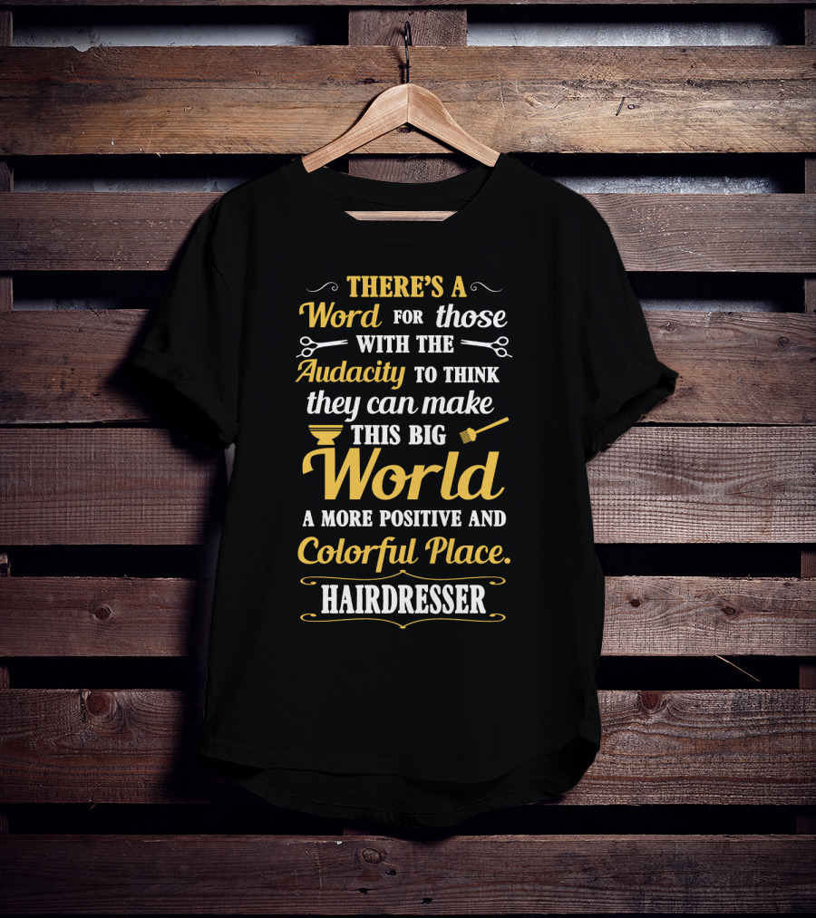 There’s A Word For Those With The Audacity To Think They Can Make This Big World A More Positive And Colorful Place Hairdresser T-Shirt