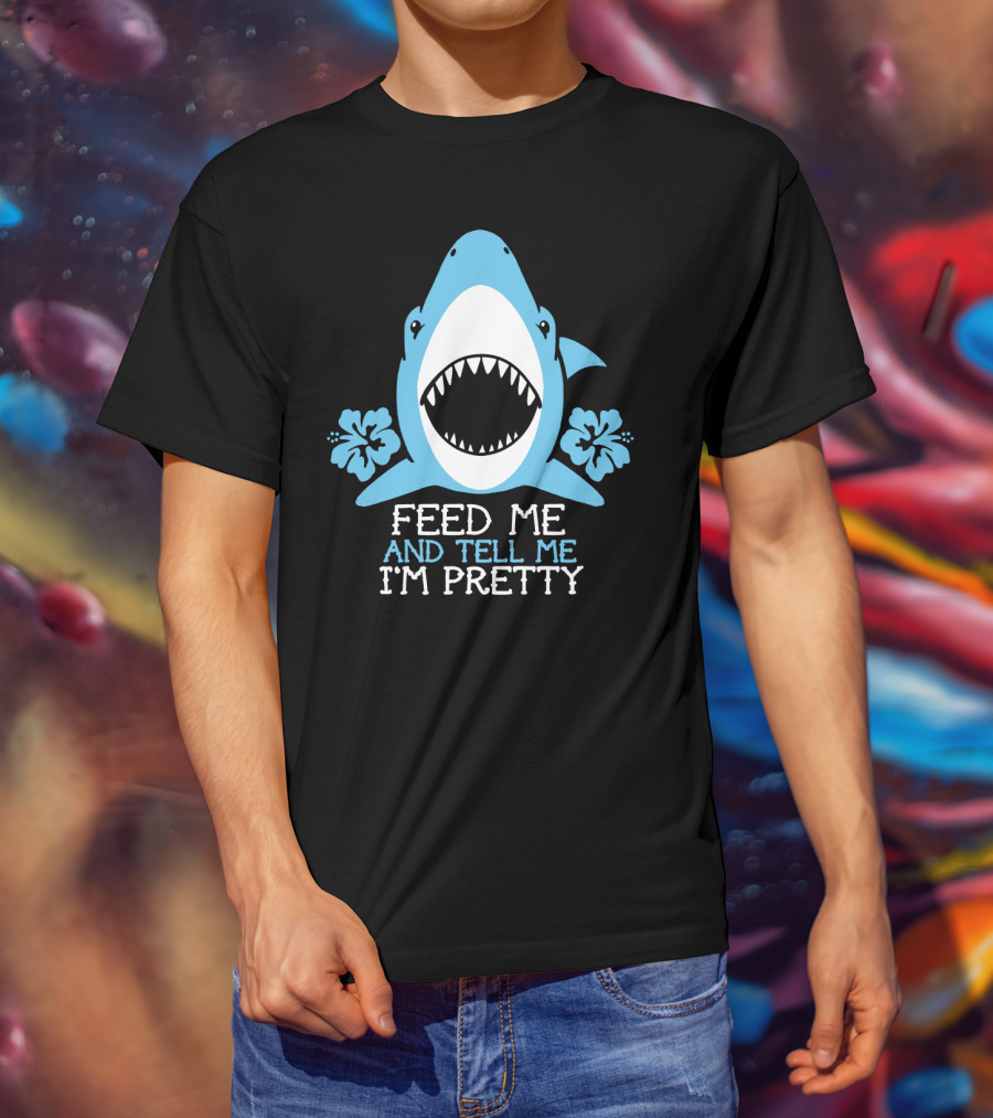 Feed ME And Tell ME I'm Pretty Shark With Flowers T-Shirt