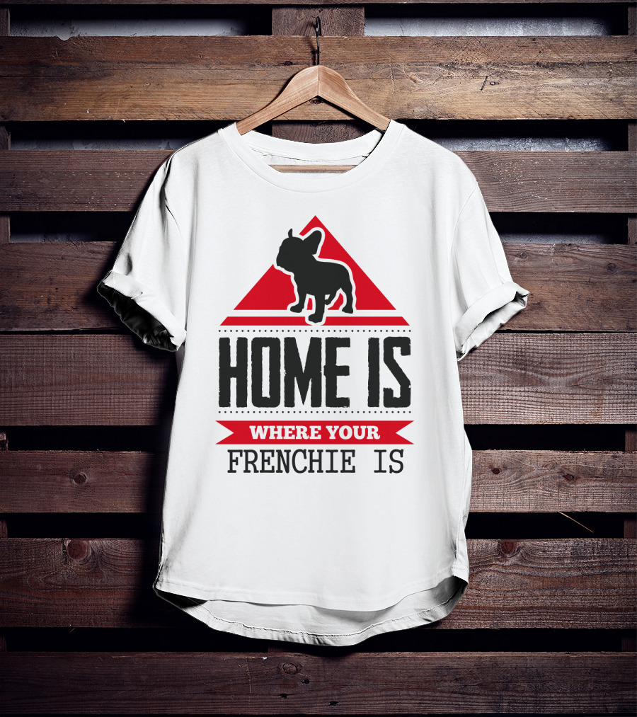 Home Is Where Your Frenchie Is T-Shirt