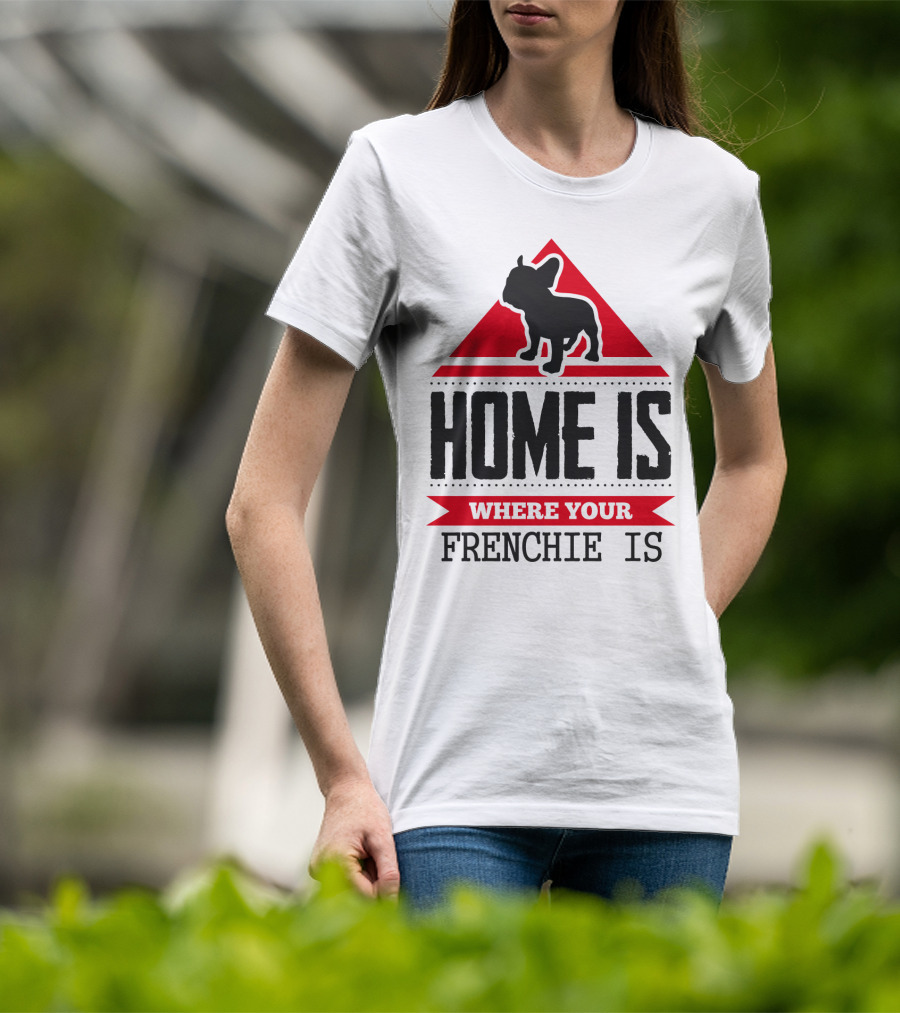 Home Is Where Your Frenchie Is T-Shirt