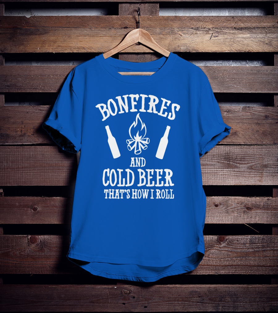 Bonfires And Cold Beer That's How I Roll T-Shirt