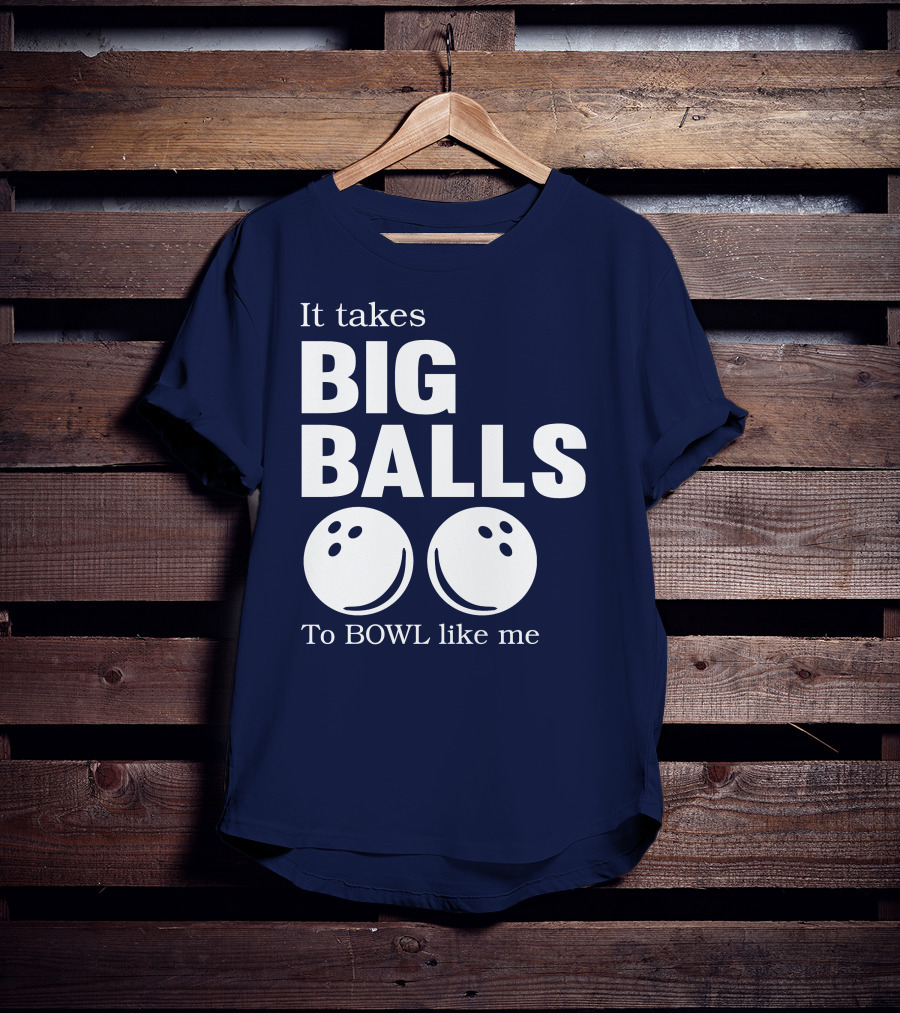 It Takes Big Balls To Bowl Like Me T-Shirt