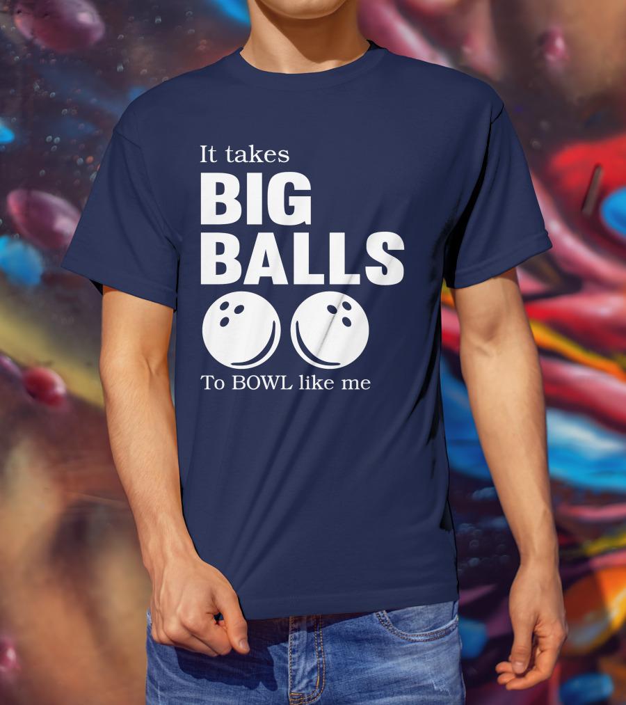 It Takes Big Balls To Bowl Like Me T-Shirt
